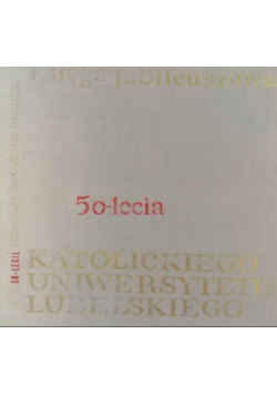 Księga jubileuszowa 50- lecia Katolickiego Uniwersytetu Lubelskiego