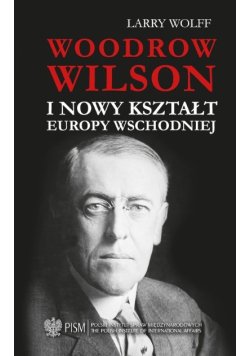 Woodrow Wilson i nowy kształt Europy Wschodniej