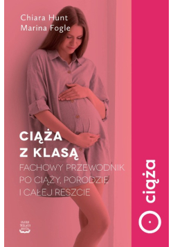 Ciąża z klasą. Fachowy przewodnik po ciąży, porodzie i całej reszcie