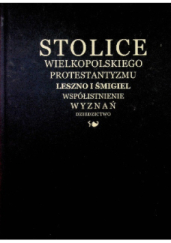 Stolice wielkopolskiego protestantyzmu Leszno i Śmigiel współistnienie wyznań dziedzictwo