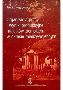 Organizacja pracy i wyniki produkcyjne majątków ziemskich w okresie międzywojennym