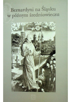 Bernardyni na Śląsku w późnym średniowieczu