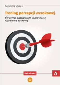 Trening percepcji wzrokowej Ćwiczenia doskonalące koordynację wzrokowo ruchową Ręka i oko część A