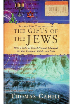 The Gifts of the Jews  How a Tribe of Desert Nomads Changed the Way Everyone Thinks and Feels