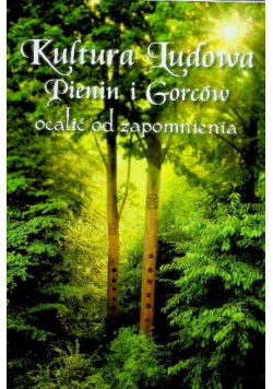 Kultura Ludowa Pienin i Gorców ocalić od zapomnienia