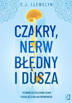 Czakry, nerw błędny i dusza. Techniki oczyszczania czakr i regulacji układu nerwowego