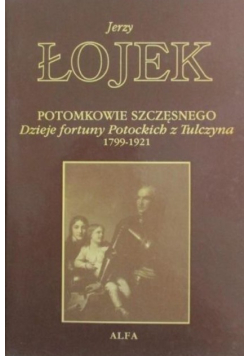 Potomkowie Szczęsnego Dzieje fortuny Potockich z Tulczyna 1799 -1921