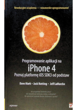 Programowanie aplikacji na iPhone 4 Poznaj platformę iOS SDK3 od podstaw