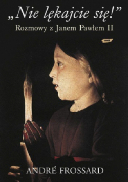 Nie lękajcie się Rozmowy z Janem Pawłem II