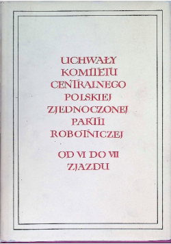 Uchwały komitetu centralnego polskiej zjednoczonej partii robotniczej od VI do VII zjazdu