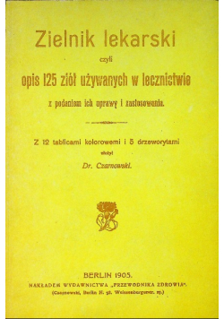 Zielnik lekarski czyli opis 125 ziół używanych w lecznictwie Reprint z 1905 r