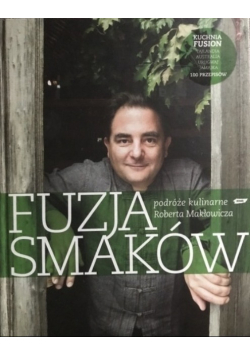 Fuzja smaków Podróże kulinarne Roberta Makłowicza