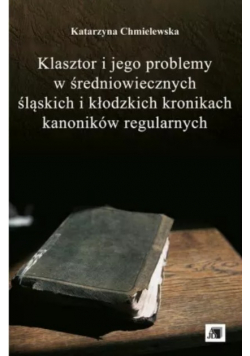 Klasztor i jego problemy w średniowiecznych śląskich i kłodzkich kronikach kanoników regularnych