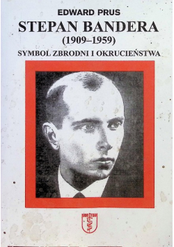 Stepan Bandera (1909-1959). Symbol zbrodni i okrucieństwa