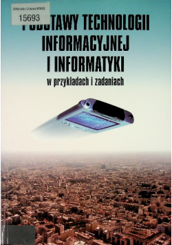 Podstawy technologii informacyjnej i informatyki w przykładach i zadaniach