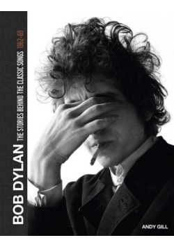 Bob Dylan The Stories Behind the Classic Songs 1962 - 69