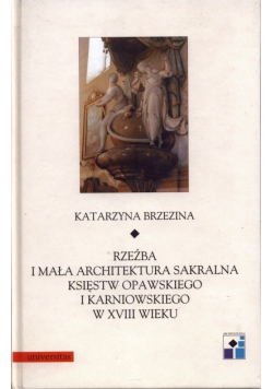 Rzeźba i mała architektura sakralna księstw opawskiego i Karniowskiego w XVIII wieku