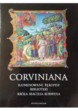 Corviniana iluminowane rękopisy biblioteki Króla Macieja Korwina