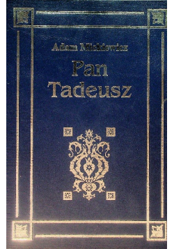 Pan Tadeusz czyli ostatni zajazd na Litwie historia szlachecka z roku 1811 i 1812 we dwunastu księgach wirszem