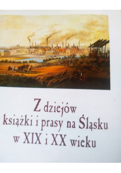 Z dziejów książki i prasy na Śląsku w XIX i XX wieku