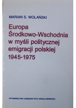Europa Środkowo-Wschodnia w myśli politycznej emigracji polskiej 1945-1975