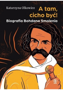 A tam, cicho być Biografia Bohdana Smolenia