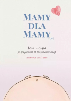 Mamy Dla Mamy (I Taty). Ciąża - Jak przygotować się na życiową rewolucję Tom 1