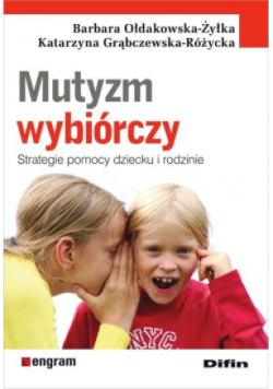 Mutyzm wybiórczy. Strategie pomocy dziecku i rodzi