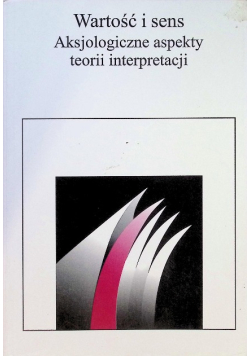 Wartość i sens Aksjologiczne aspekty teorii interpretacji