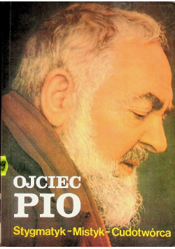 Ojciec Pio Stygmatyk Mistyk Cudotwórca