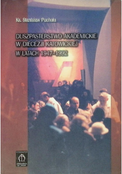Duszpasterstwo akademickie w diecezji Katowickiej w latach 1947 - 1992