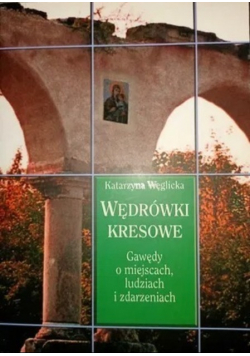 Wędrówki kresowe Gawędy o miejscach ludziach i zdarzeniach