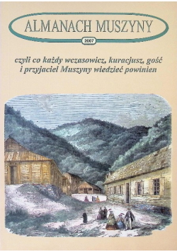 Almanach Muszyny 2007 czyli co każdy wczasowicz, kuracjusz, gość i przyjaciel Muszyny powinien wiedzieć