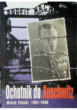 Ochotnik do Auschwitz Witold Pilecki 1901 – 1948