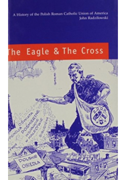 The Eagle and the Cross: A History of the Polish Roman Catholic Union of America