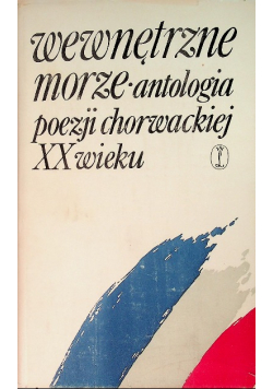 Wewnętrzne morze Antologia poezji chorwackiej XX wieku