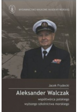 Aleksander Walczak współtwórca polskiego wyższego szkolnictwa morskiego