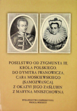 Poselstwo od Zygmunta III. króla polskiego do Dymitra Iwanowicza, cara moskiewskiego, (Samozwańca) z okazyi jego zaślubin z Maryną Mniszchowną.