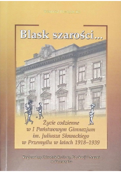 Blask szarości życie codzienne w I Państwowym Gimnazjum im. Juliusza Słowackiego w Przemyślu w latach 1918-1939