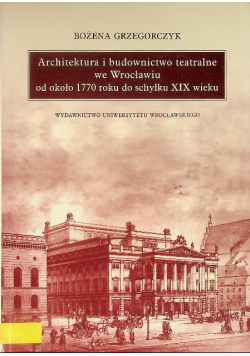 Architektura i budownictwo teatralne we Wrocławiu od około 1770 roku do schyłku XIX wieku