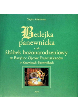 Betlejka panewnicka czyli żłóbek bożonarodzieniowy w Bazylice Ojców Franciszkanów w Katowicach-Panewnikach