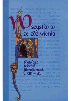 Wszystko to ze zdziwienia Antologia tekstów filozoficznych z XIII w.
