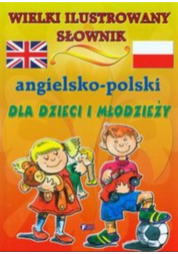 Wielki ilustrowany słownik angielsko polski dla dzieci i młodzieży