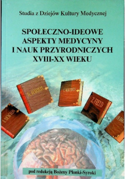 Społeczno ideowe aspekty medycyne i nauk przyrodniczych XVIII-XX wieku