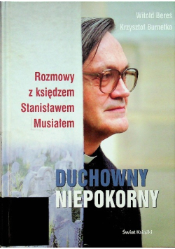 Duchowny niepokorny Rozmowy z księdzem Stanisławem Musiałem