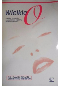 Wielkie O czyli jak zrozumieć i udoskonalić orgazmy własne i partnera