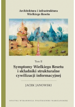 Architektura i infrastruktura Wielkiego Resetu. Tom II. Symptomy Wielkiego Resetu i składniki strukturalne cywilizacji informacyjnej