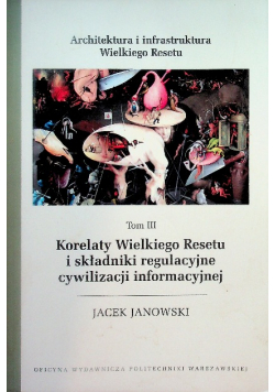 Architektura i infrastruktura Wielkiego Resetu. Tom III. Korelaty Wielkiego Resetu i składniki regulacyjne cywilizacji informacyjnej