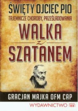 Święty Ojciec Pio Tajemnicze choroby prześladowania Walka z szatanem