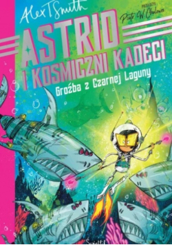 Astrid i kosmiczni kadeci. Groźba z Czarnej Laguny. Tom 3